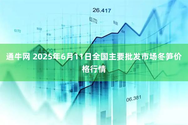通牛网 2025年6月11日全国主要批发市场冬笋价格行情
